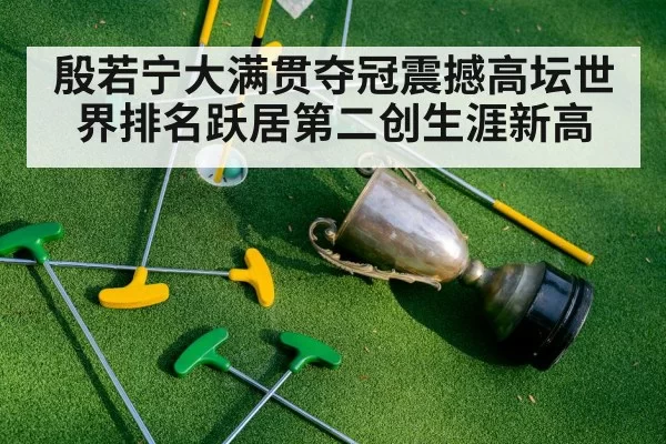 殷若宁大满贯夺冠震撼高坛世界排名跃居第二创生涯新高